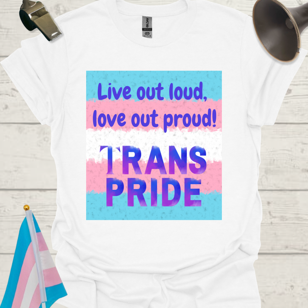 Unisex T-Shirt Live out loud, love out proud Trans Pride Flag