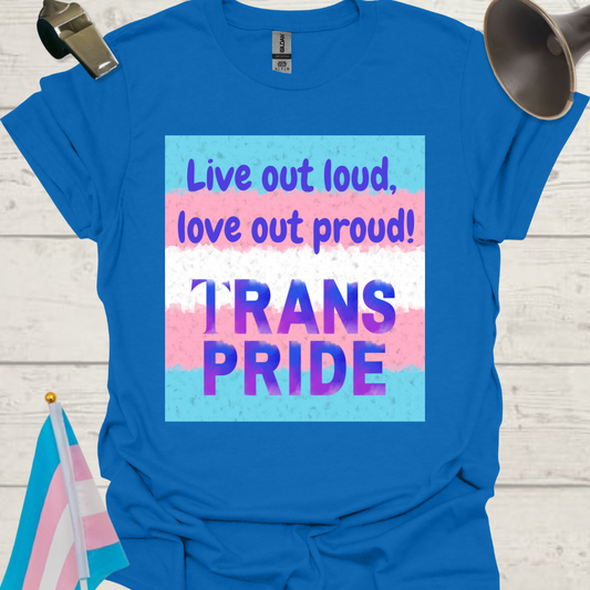 Unisex T-Shirt Live out loud, love out proud Trans Pride Flag