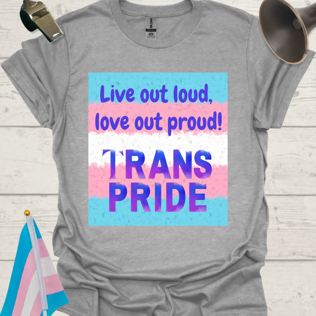 Unisex T-Shirt Live out loud, love out proud Trans Pride Flag