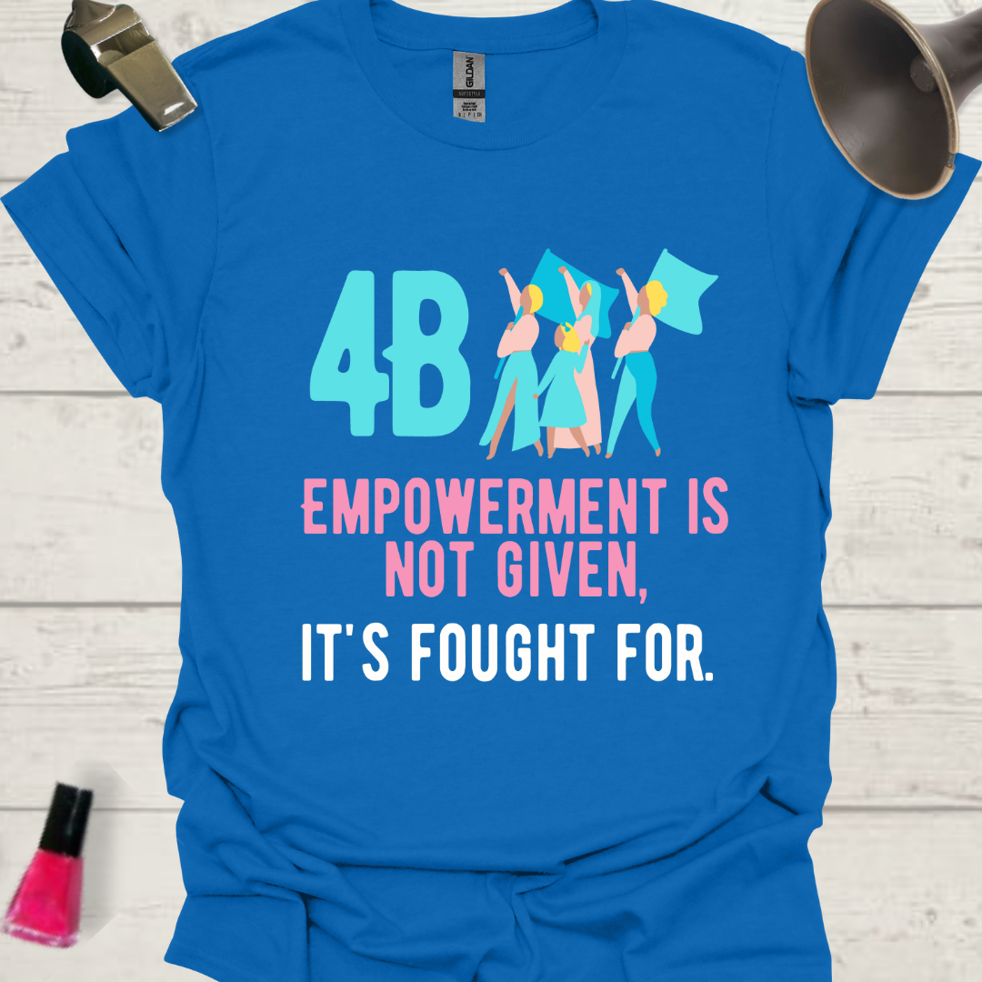 4B Empowerment is not given, it is fought for. Women feminist T-Shirt