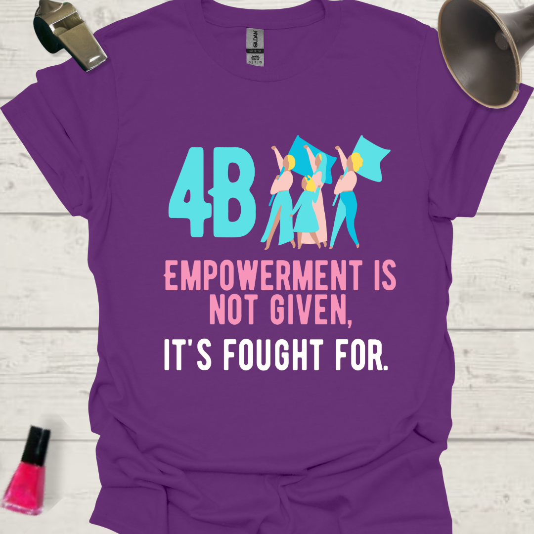 4B Empowerment is not given, it is fought for. Women feminist T-Shirt