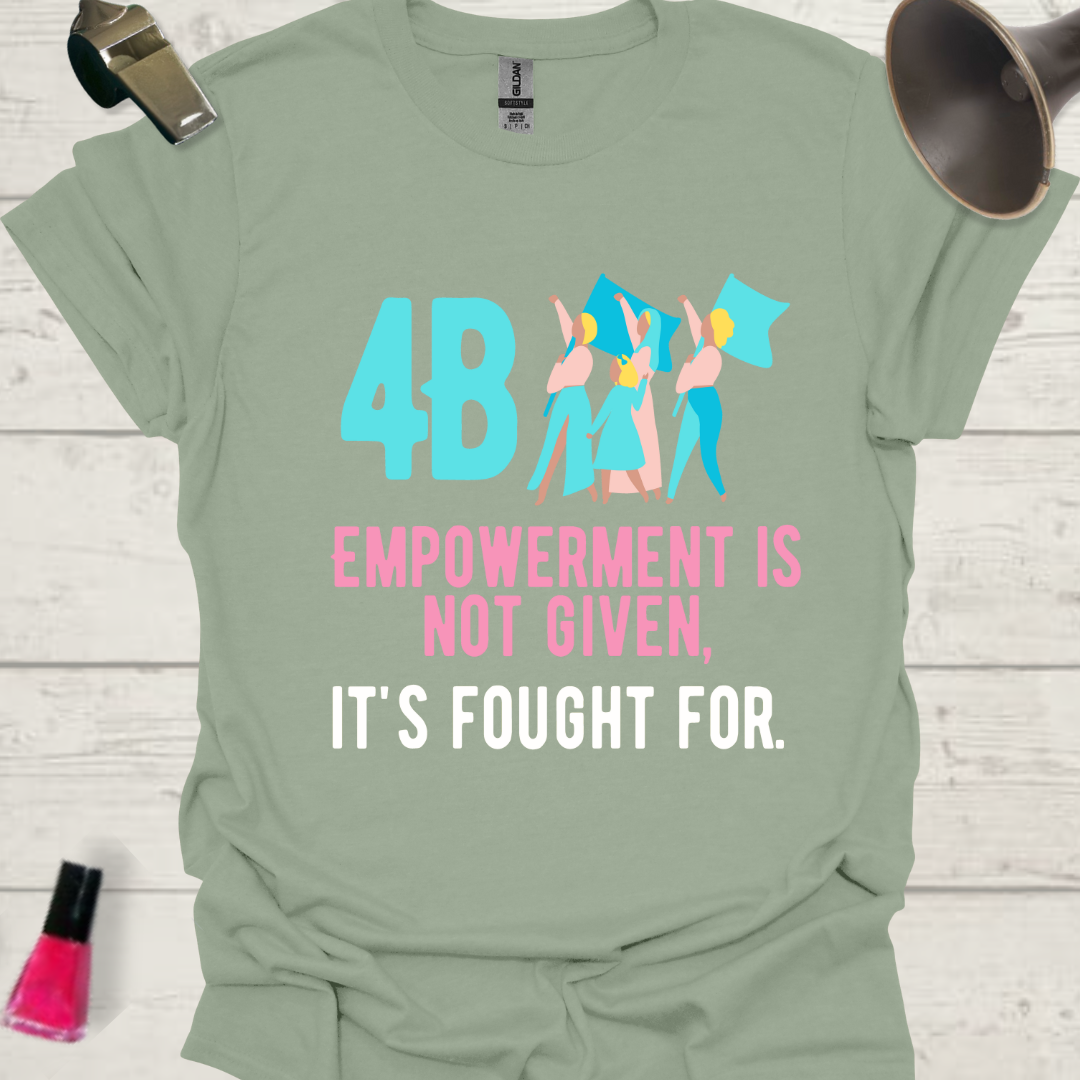 4B Empowerment is not given, it is fought for. Women feminist T-Shirt