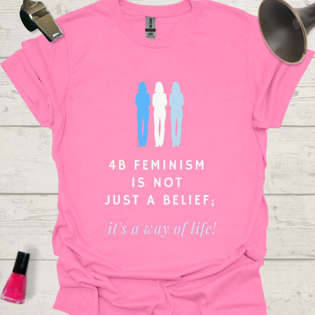 4B Feminism is not just a belief, it's a way of life! Women T-Shirt