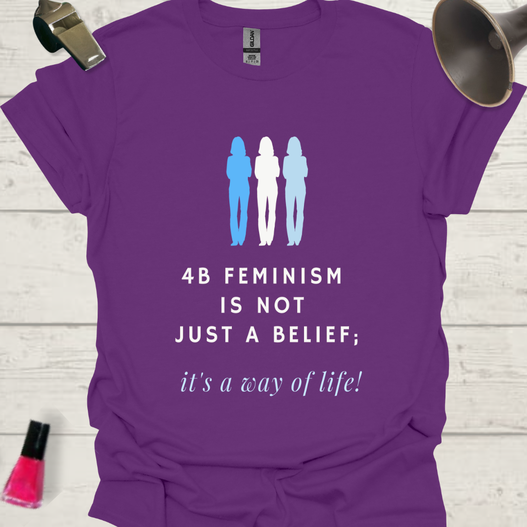 4B Feminism is not just a belief, it's a way of life! Women T-Shirt