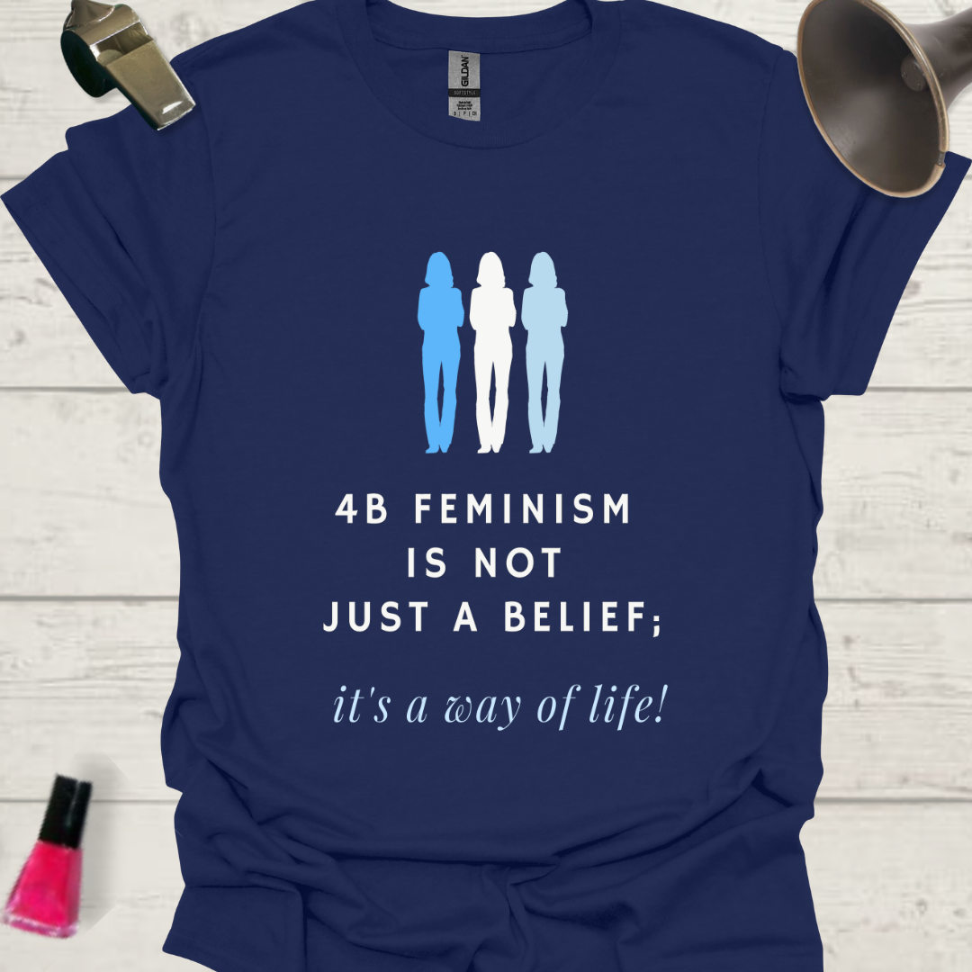 4B Feminism is not just a belief, it's a way of life! Women T-Shirt