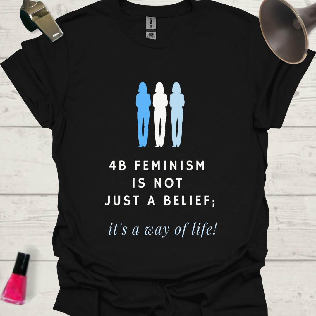 4B Feminism is not just a belief, it's a way of life! Women T-Shirt