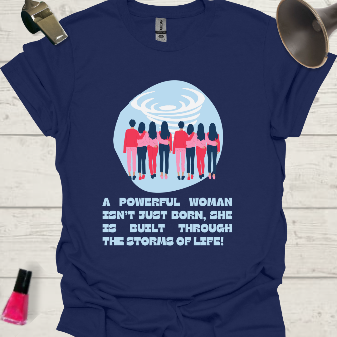 Feminist T-Shirt A powerful woman isn't just born, she is built through the storms of life . World, holding women