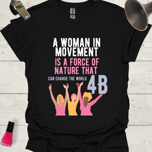 Feminist T-Shirt 4B, A woman in movement is a force of nature that can change the world Design