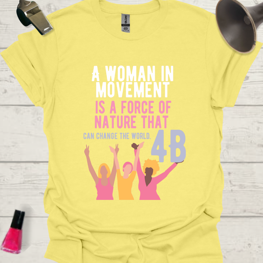 Feminist T-Shirt 4B, A woman in movement is a force of nature that can change the world Design