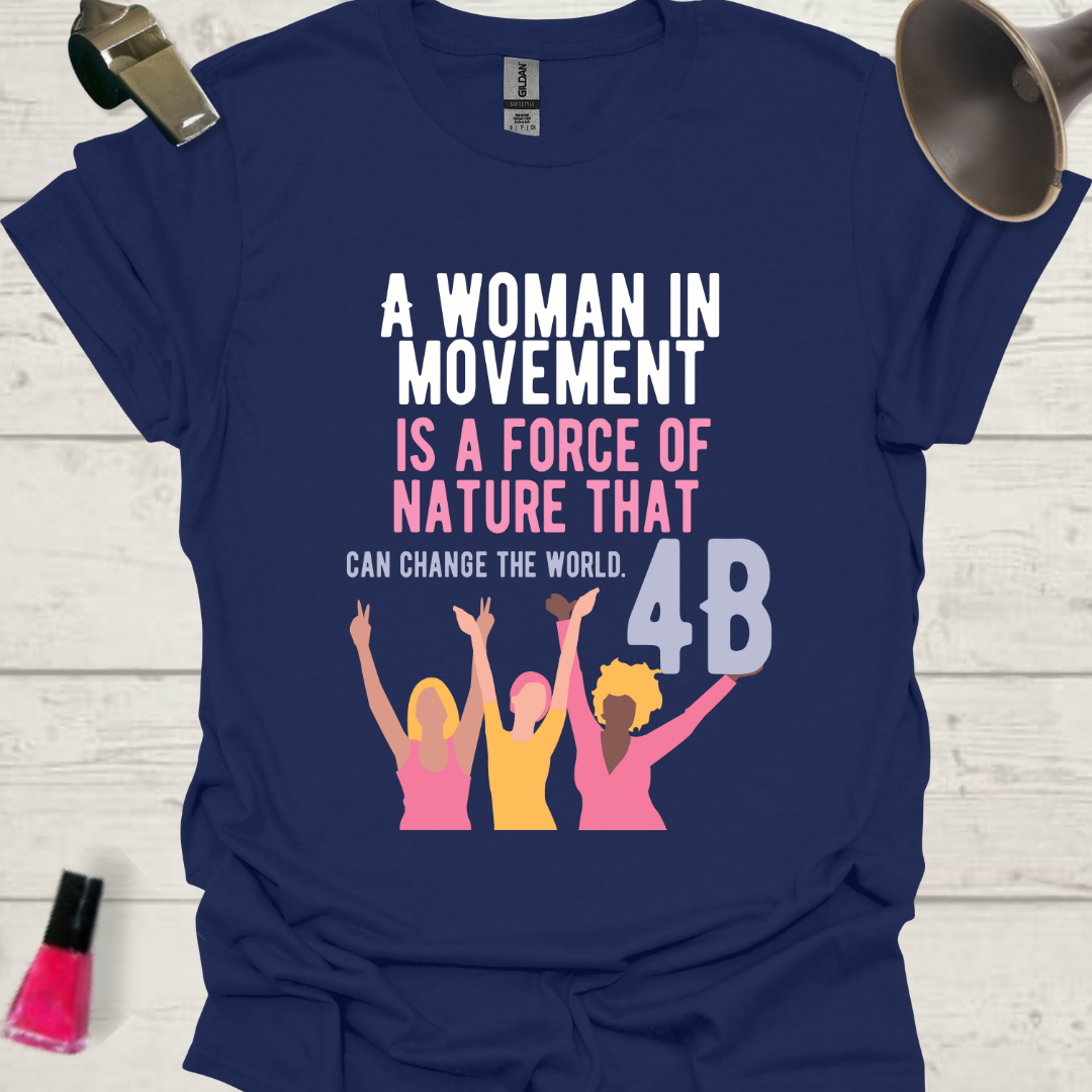 Feminist T-Shirt 4B, A woman in movement is a force of nature that can change the world Design