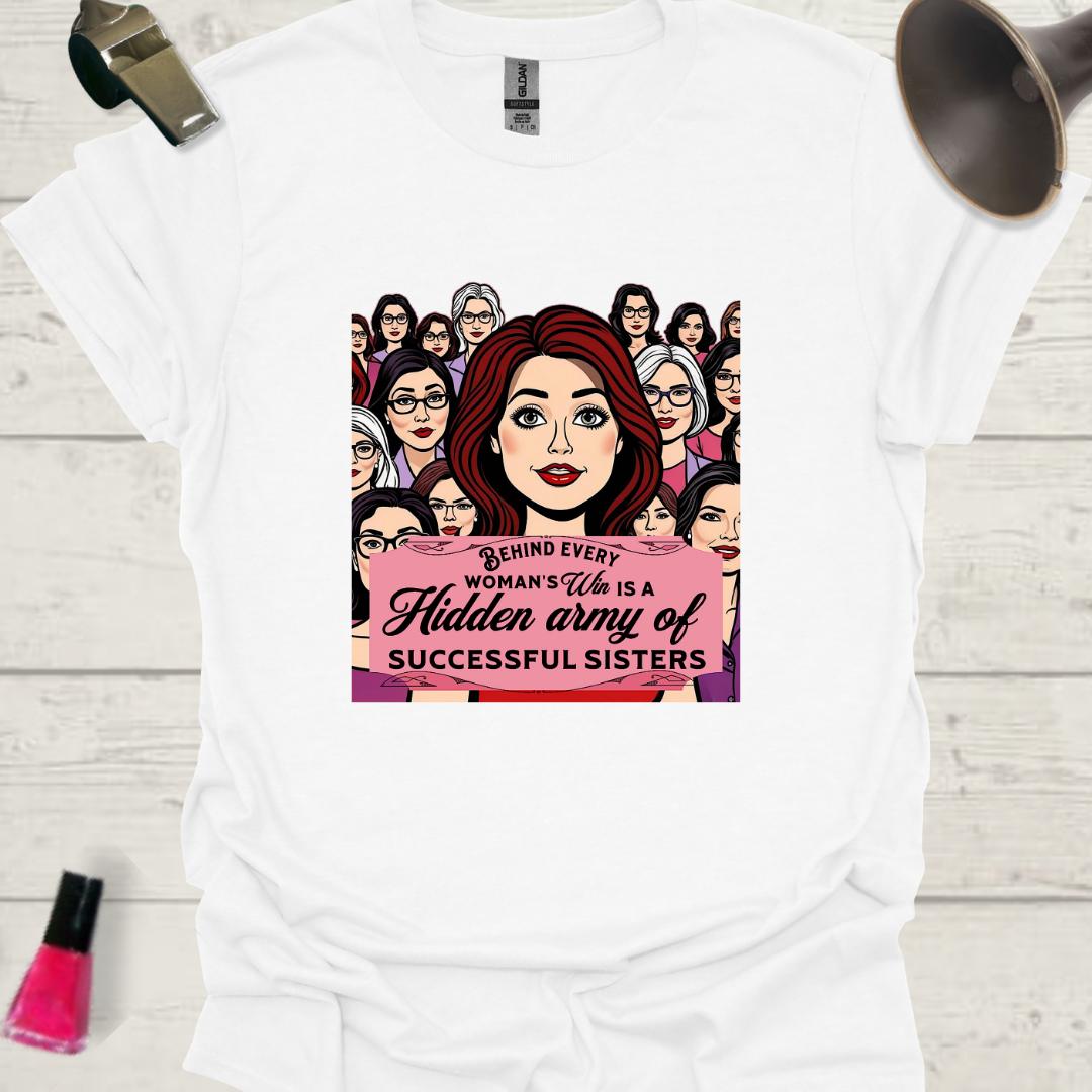 Feminist T-Shirt Behind every woman's win is a hidden army of successful sisters Design