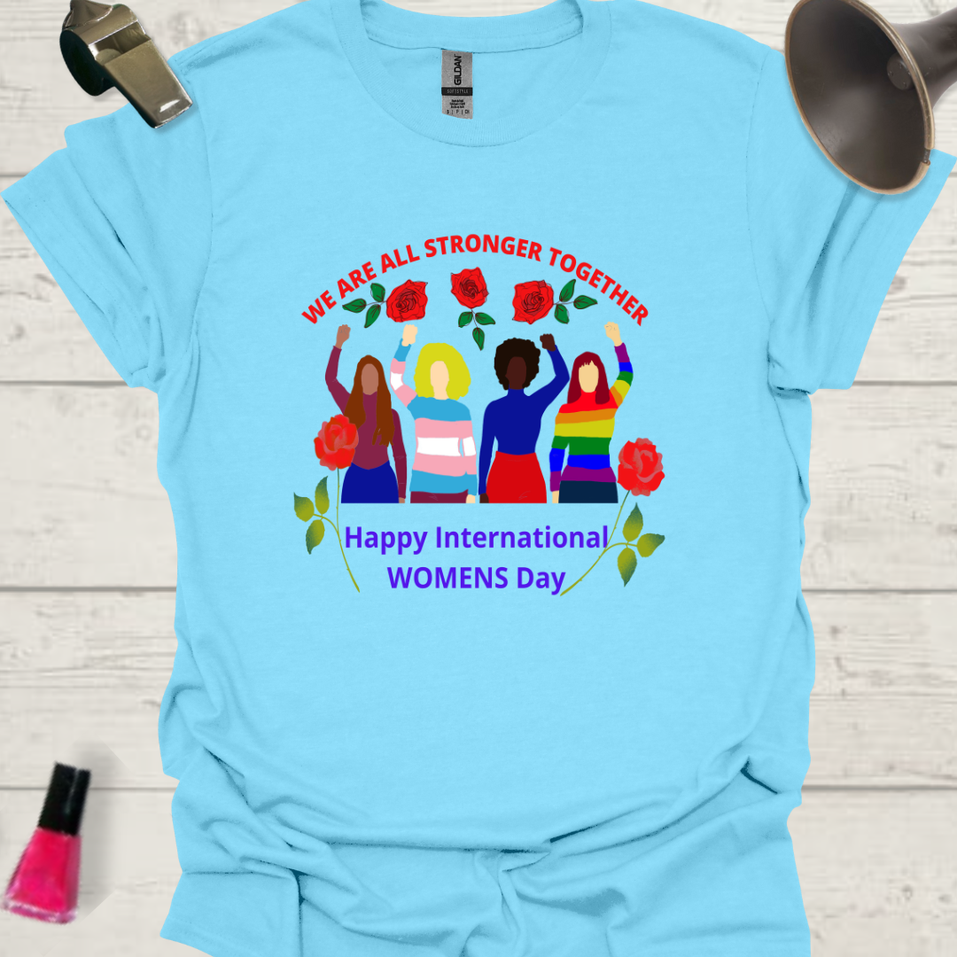 We are all stronger together! Happy International women's day! LGBT design T-Shirt