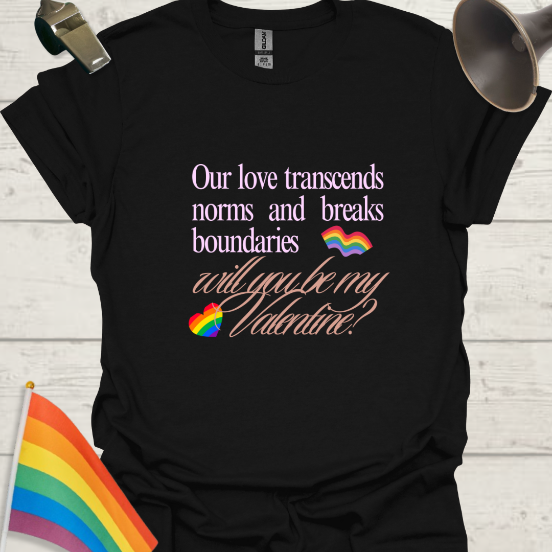 LGBT Love T-Shirt - Our love transcends norms and breaks boundaries. Will you be my Valentine?