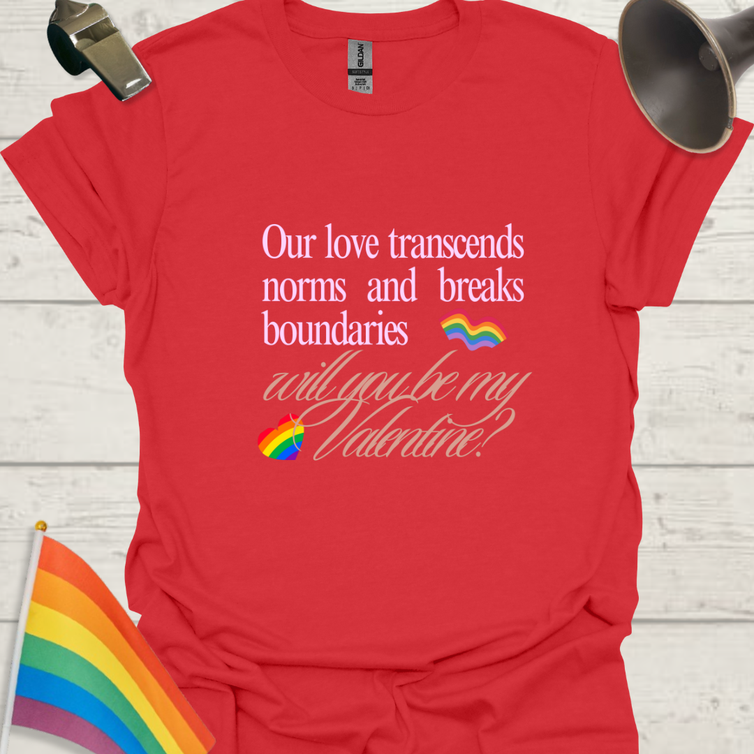 LGBT Love T-Shirt - Our love transcends norms and breaks boundaries. Will you be my Valentine?