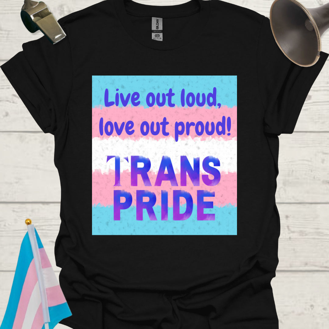 Unisex T-Shirt Live out loud, love out proud Trans Pride Flag