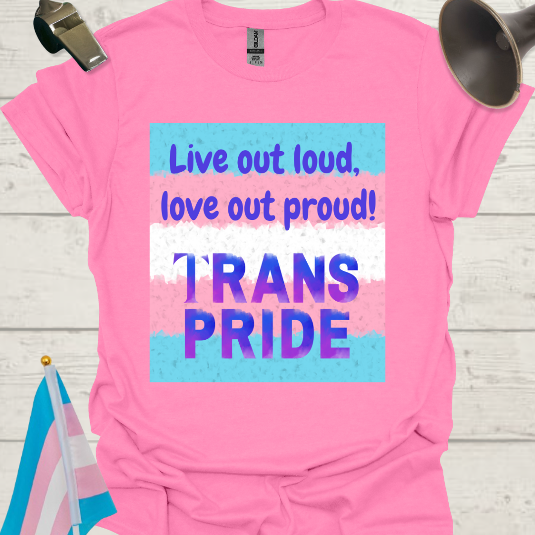 Unisex T-Shirt Live out loud, love out proud Trans Pride Flag