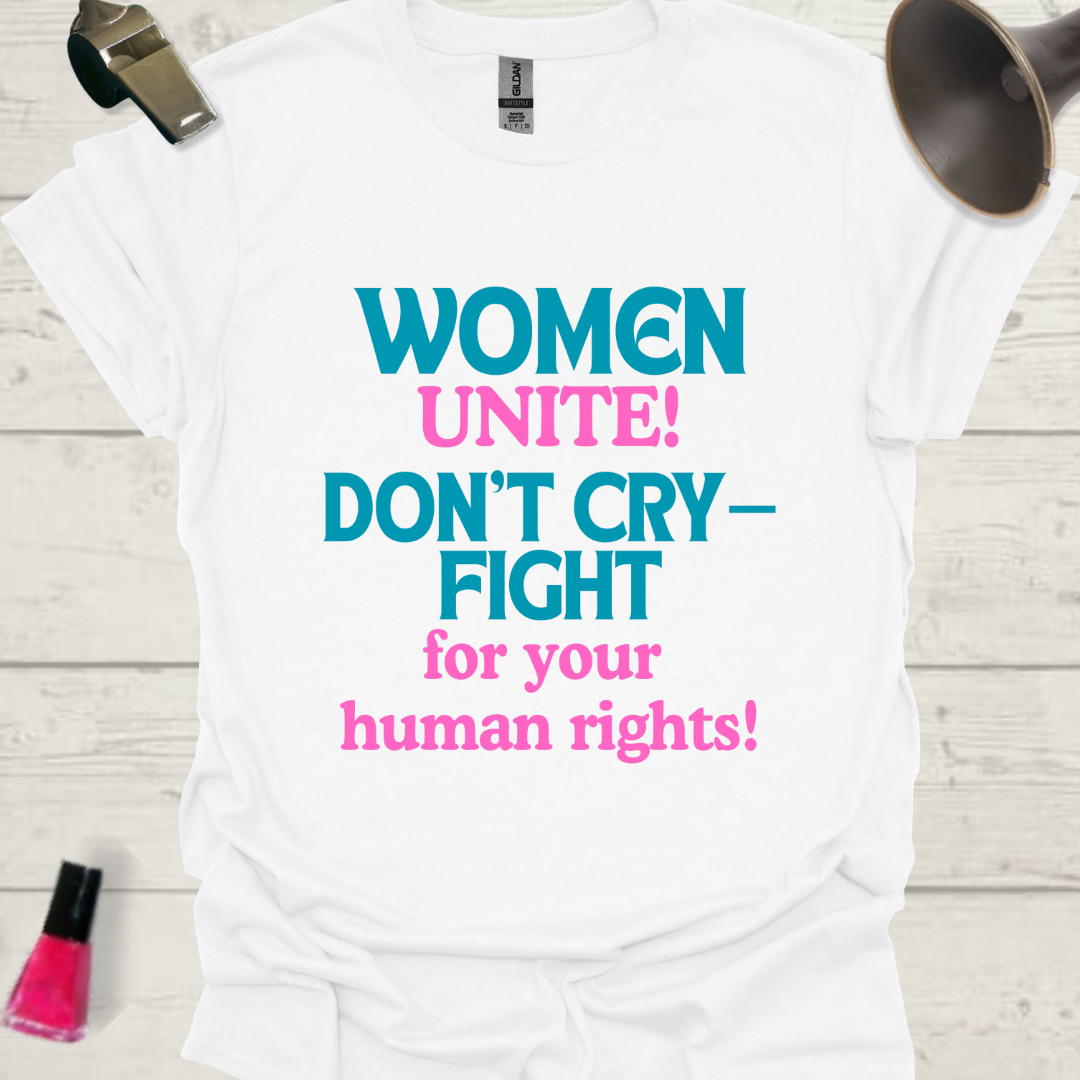 Feminist T-Shirt Women, Unite! Don't cry, fight for your human rights Design