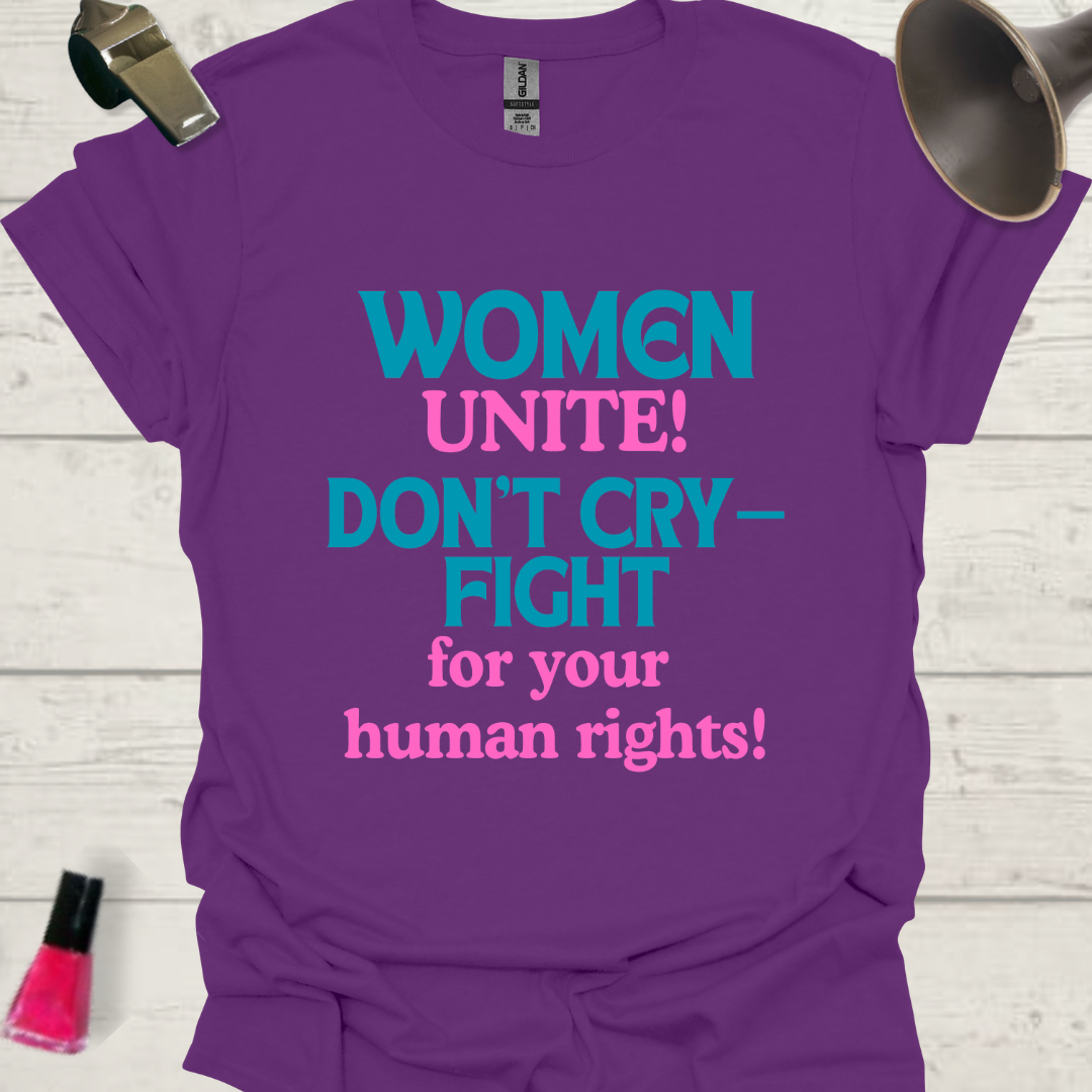 Feminist T-Shirt Women, Unite! Don't cry, fight for your human rights Design