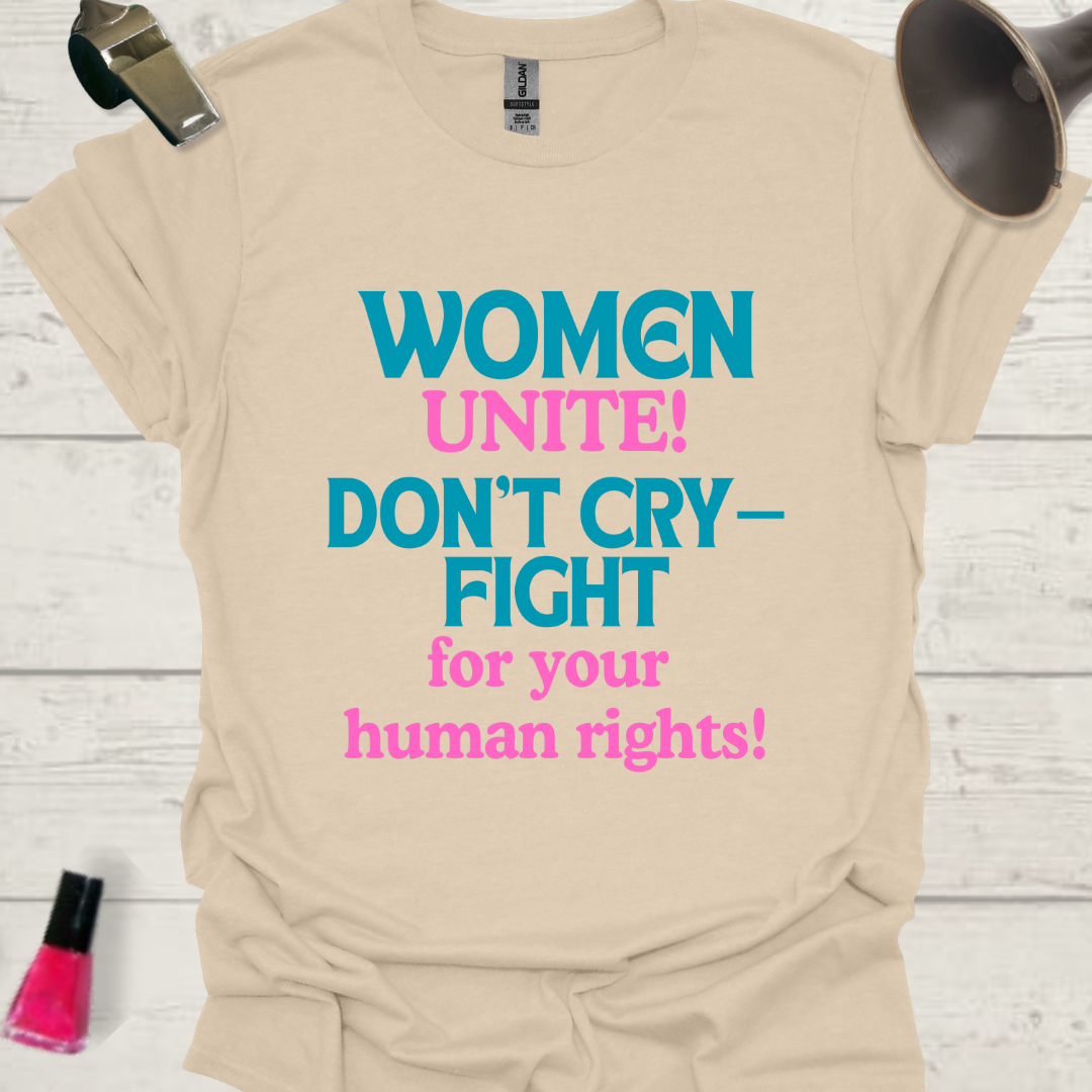 Feminist T-Shirt Women, Unite! Don't cry, fight for your human rights Design