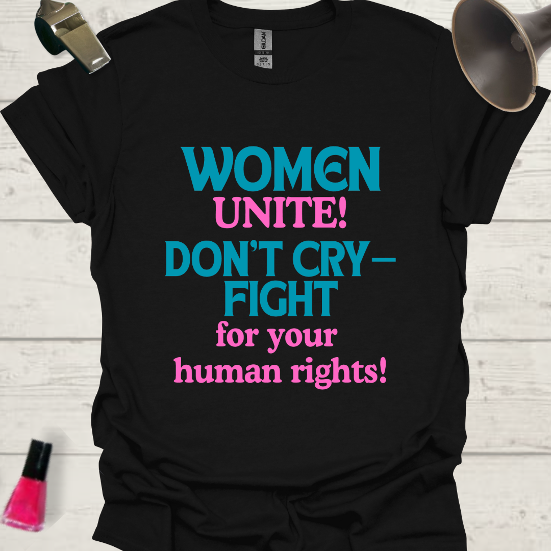 Feminist T-Shirt Women, Unite! Don't cry, fight for your human rights Design